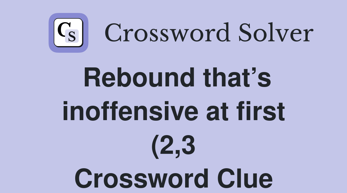 Rebound that’s inoffensive at first (2,3) - Crossword Clue Answers
